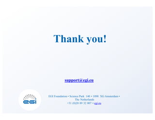 EGI Foundation • Science Park 140 • 1098 XG Amsterdam •
The Netherlands
+31 (0)20 89 32 007 • egi.eu
support@egi.eu
Thank you!
 