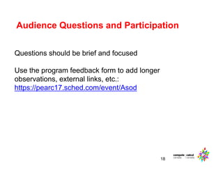 Audience Questions and Participation
18
Questions should be brief and focused
Use the program feedback form to add longer
observations, external links, etc.:
https://pearc17.sched.com/event/Asod
 