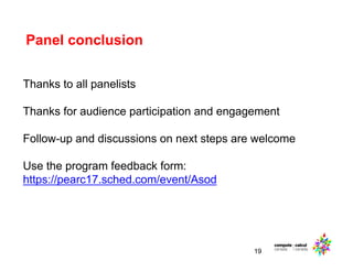Panel conclusion
19
Thanks to all panelists
Thanks for audience participation and engagement
Follow-up and discussions on next steps are welcome
Use the program feedback form:
https://pearc17.sched.com/event/Asod
 