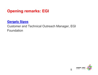 Opening remarks: EGI
Gergely Sipos
Customer and Technical Outreach Manager, EGI
Foundation
5
 