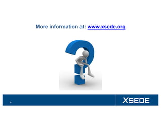 More information at: www.xsede.org
8
 