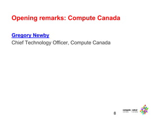 Opening remarks: Compute Canada
Gregory Newby
Chief Technology Officer, Compute Canada
8
 