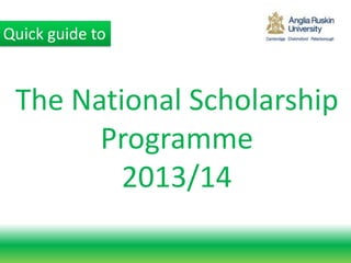 The National Scholarship
Programme
2013/14
Quick guide to
 