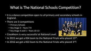 What is The National Schools Competition?
• It is a dance competition open to all primary and secondary schools in
England...