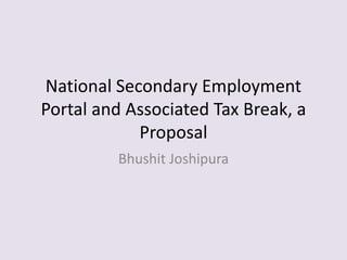 National Secondary Employment
Portal and Associated Tax Break, a
Proposal
Bhushit Joshipura
 
