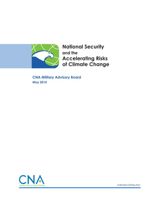Unlimited Distribution
National Security
and the
Accelerating Risks
of Climate Change
May 2014
CNA Military Advisory Board
 