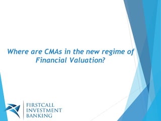 Where are CMAs in the new regime of
Financial Valuation?
 