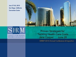 Presentation Title  Presenter’s Name  •  Date Proven Strategies for  Tackling Health Care Costs Jane Cooper  June 28 