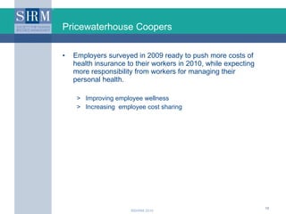 Pricewaterhouse Coopers <ul><li>Employers surveyed in 2009 ready to push more costs of health insurance to their workers i...
