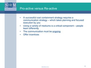 Pro-active versus Re-active <ul><li>A successful cost containment strategy requires a communication strategy – which takes...