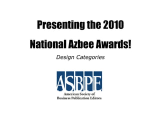 Presenting the 2010 National Azbee Awards! Design Categories 