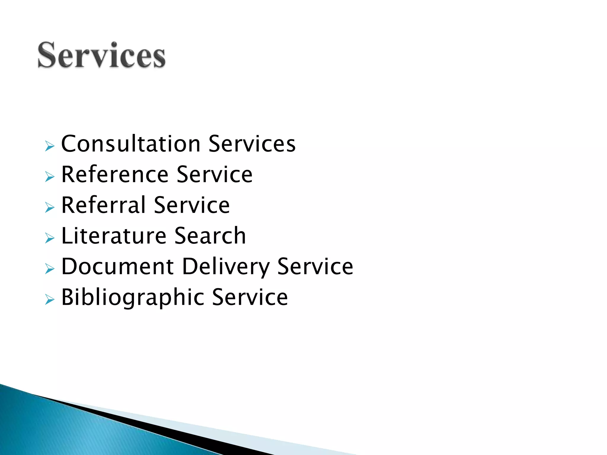  Consultation Services
 Reference Service
 Referral Service
 Literature Search
 Document Delivery Service
 Bibliographic Service
 