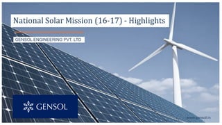 GENSOL ENGINEERING PVT. LTD
www.gensol.in
National	Solar	Mission	(16-17)	- Highlights
 