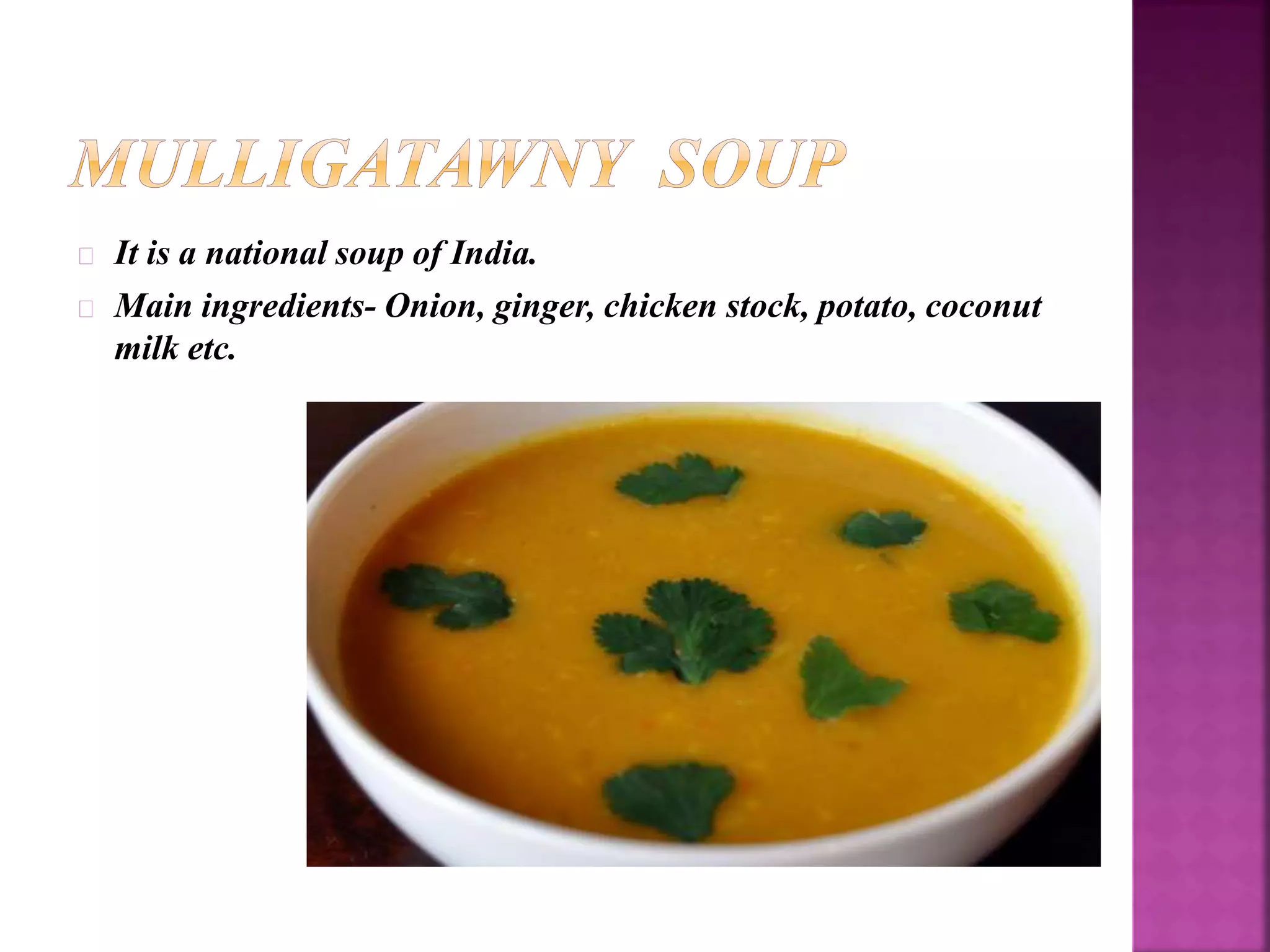 It is a national soup of India. 
Main ingredients- Onion, ginger, chicken stock, potato, coconut 
milk etc. 
 