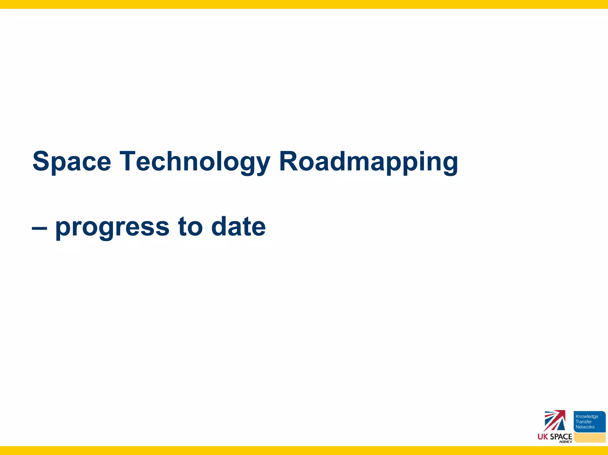 Space Technology Roadmapping

– progress to date
 