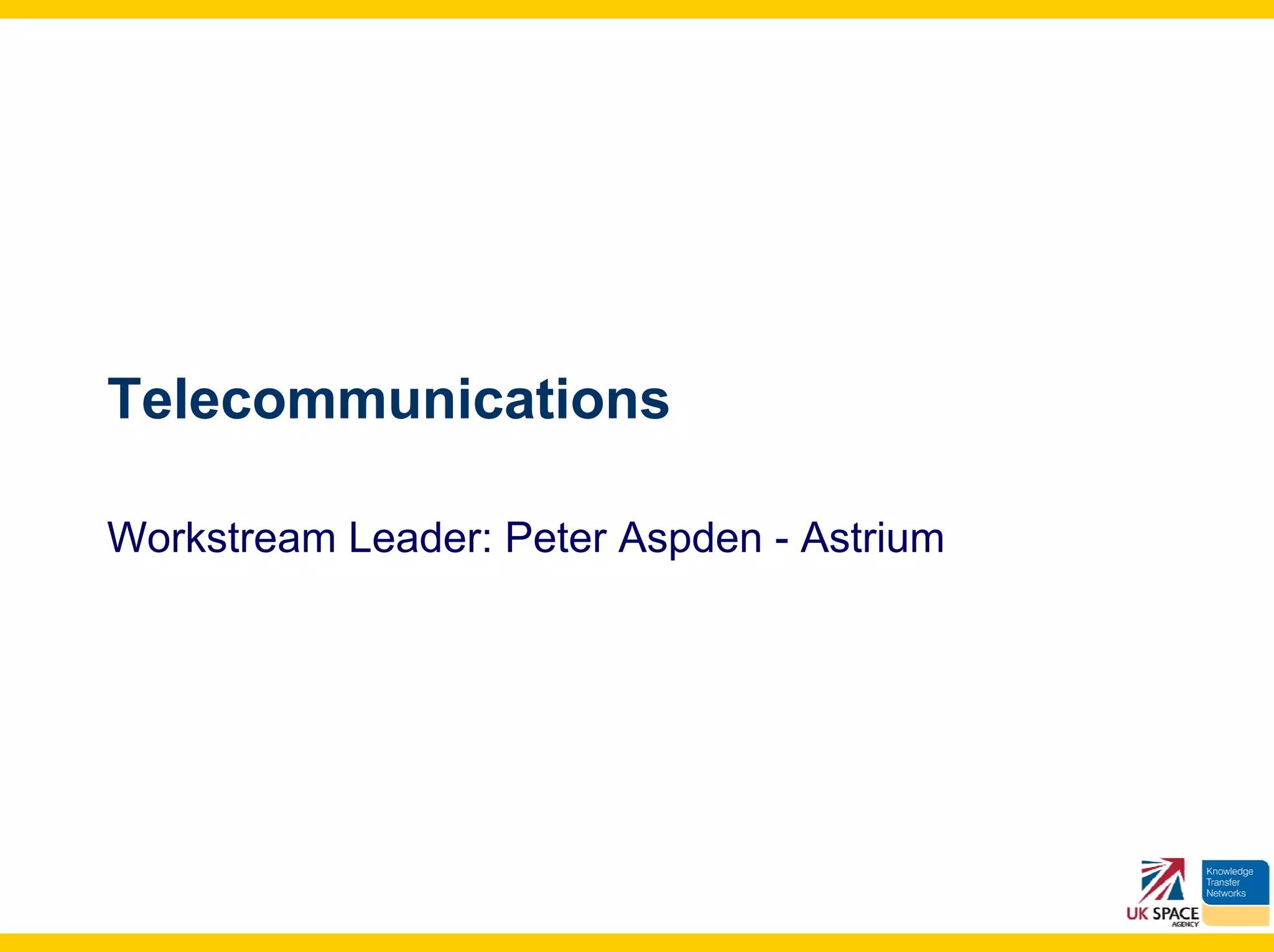 Telecommunications

Workstream Leader: Peter Aspden - Astrium
 