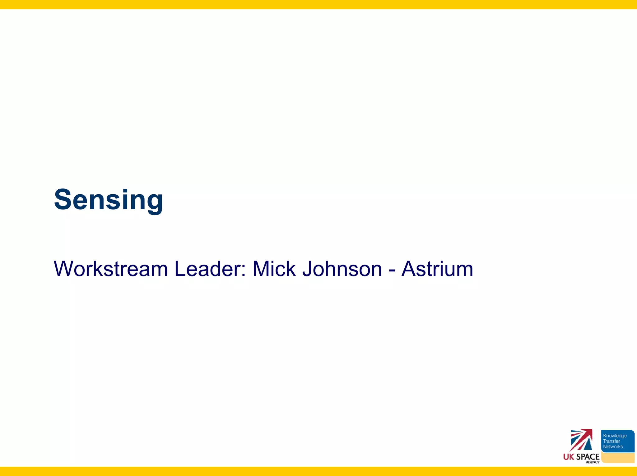 Sensing

Workstream Leader: Mick Johnson - Astrium
 