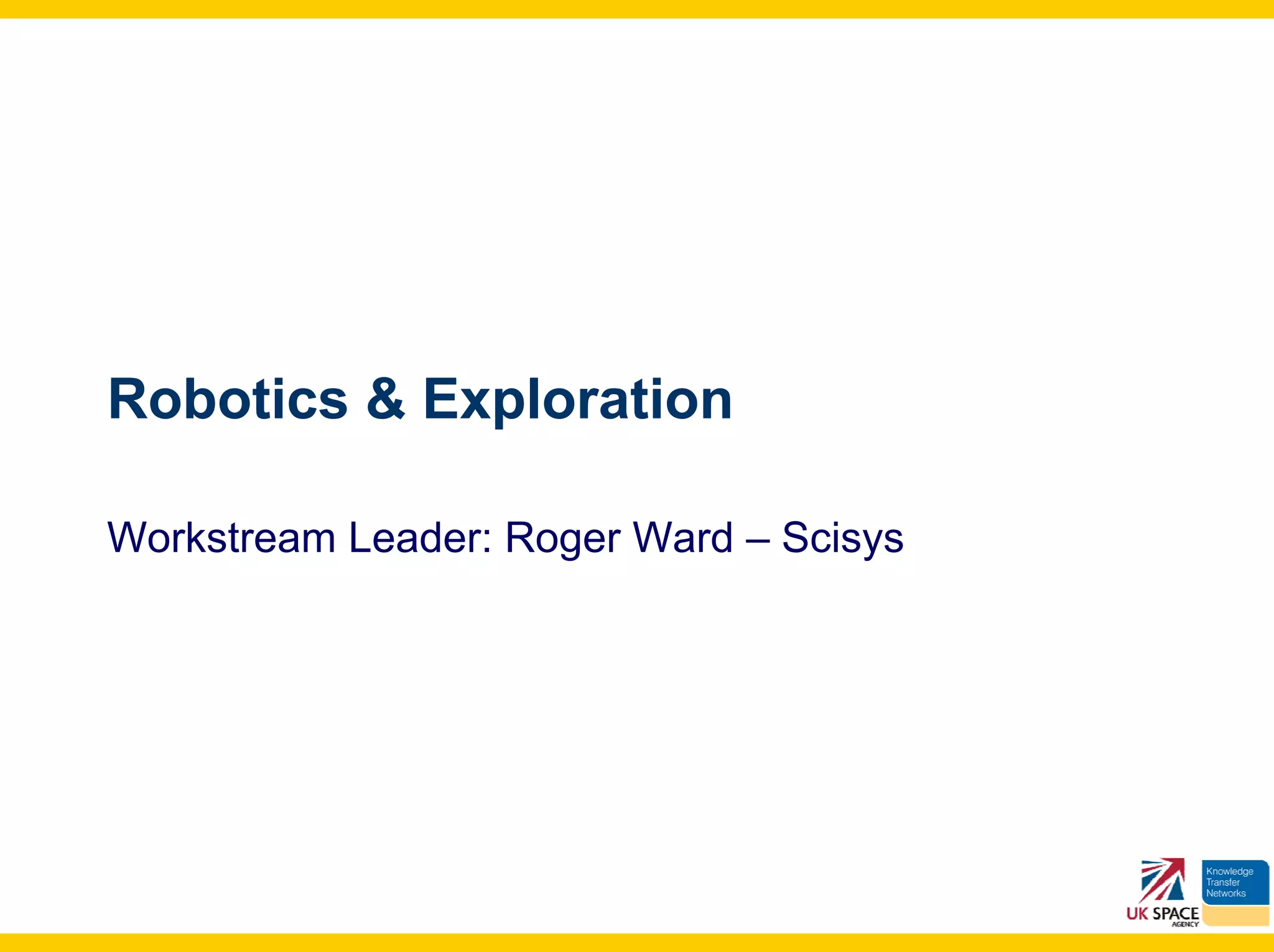 Robotics & Exploration

Workstream Leader: Roger Ward – Scisys
 