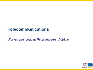 Telecommunications

Workstream Leader: Peter Aspden - Astrium
 