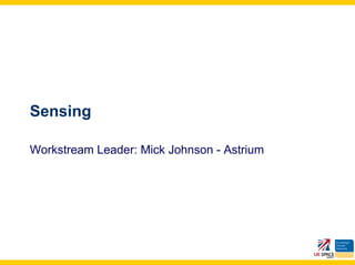 Sensing

Workstream Leader: Mick Johnson - Astrium
 