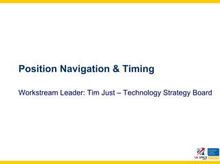 Position Navigation & Timing

Workstream Leader: Tim Just – Technology Strategy Board
 