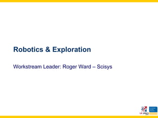 Robotics & Exploration

Workstream Leader: Roger Ward – Scisys
 