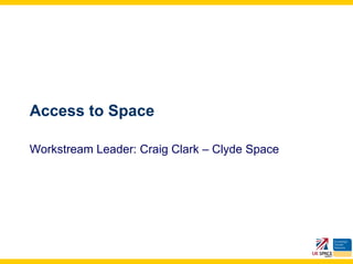 Access to Space

Workstream Leader: Craig Clark – Clyde Space
 