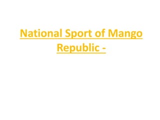 National Sport of Mango
       Republic -
 
