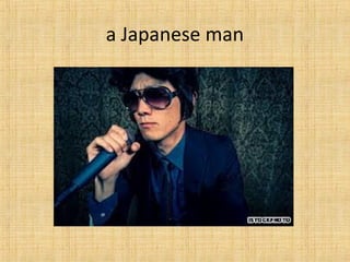 a Japanese man
 