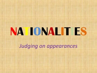 NATIONALITIES
Judging on appearances
 