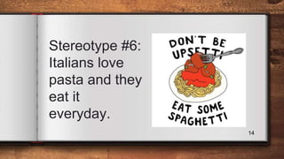 Stereotype #6:
Italians love
pasta and they
eat it
everyday.
14
 