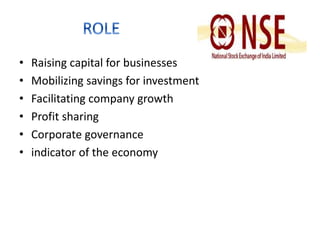 • Raising capital for businesses 
• Mobilizing savings for investment 
• Facilitating company growth 
• Profit sharing 
• Corporate governance 
• indicator of the economy 
 