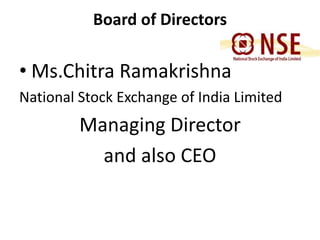 Board of Directors 
• Ms.Chitra Ramakrishna 
National Stock Exchange of India Limited 
Managing Director 
and also CEO 
 