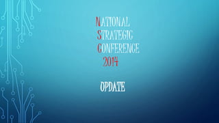 NATIONAL 
STRATEGIC 
CONFERENCE 
2014 
UPDATE 
 