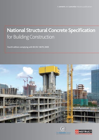 A cement and concrete industry publication
NationalStructuralConcreteSpeciﬁcation
for BuildingConstruction
Fourth edition complying with BS EN 13670: 2009
 