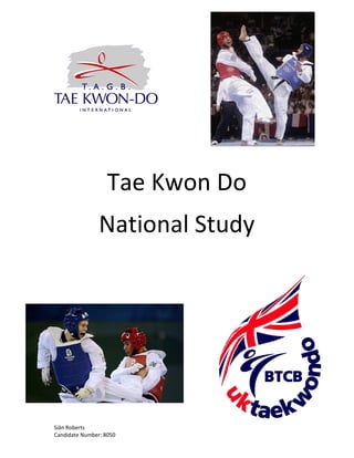 Tae Kwon Do
                National Study




Siân Roberts
Candidate Number: 8050
 