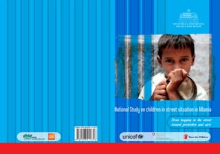 National Study on children in street situation in Albania
From begging in the street
toward protection and care
ISBN: 978-9928-4113-5-8
 