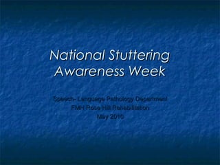 National Stuttering Awareness Week Speech- Language Pathology Department FMH Rose Hill Rehabilitation May 2010 