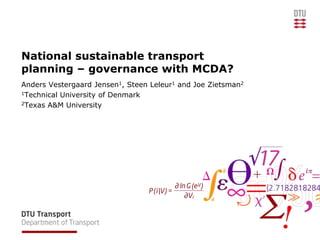 National sustainable transport
planning – governance with MCDA?
Anders Vestergaard Jensen1, Steen Leleur1 and Joe Zietsman2
1Technical University of Denmark
2Texas A&M University
 