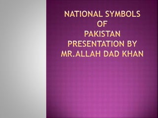 National symbols of Pakistan A presentation By Mr Allah Dad Khan | PPTX