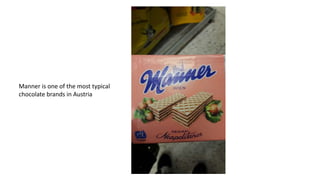 Manner is one of the most typical
chocolate brands in Austria
 