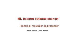 ML-baseret befæstelseskort
- Teknologi, resultater og processer
Morten Revsbæk / Jonas Tranberg
 