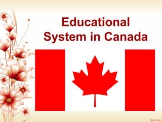 Educational
System in Canada
 