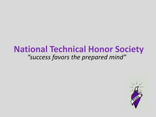 National Technical Honor Society “success favors the prepared mind” 