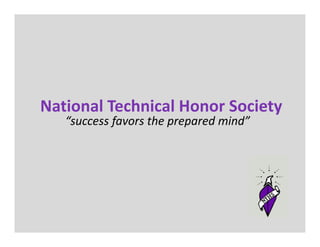 National Technical Honor Society
National Technical Honor Society
   “success favors the prepared mind”
 