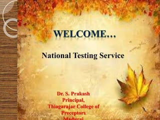 National Testing Service
Dr. S. Prakash
Principal,
Thiagarajar College of
Preceptors
 