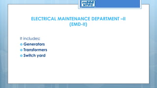 ELECTRICAL MAINTENANCE DEPARTMENT –II
(EMD-II)
It includes:
 Generators
 Transformers
 Switch yard
 