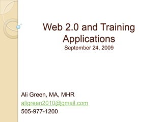 Web 2.0 and Training ApplicationsSeptember 24, 2009 Ali Green, MA, MHR aligreen2010@gmail.com 505-977-1200 