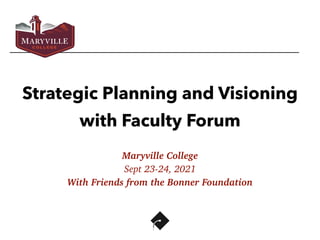 Strategic Planning and Visioning
with Faculty Forum


Maryville College


Sept 23-24, 2021


With Friends from the Bonner Foundation
 