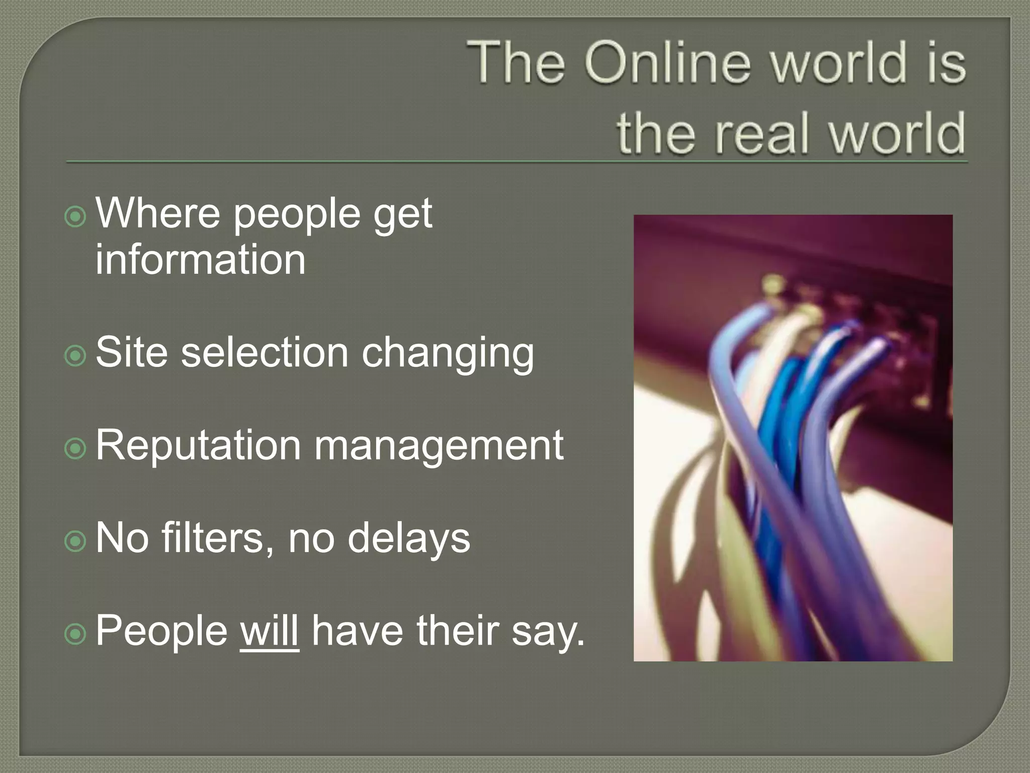  Where people get
 information

 Site   selection changing

 Reputation    management

 No   filters, no delays

 People    will have their say.
 